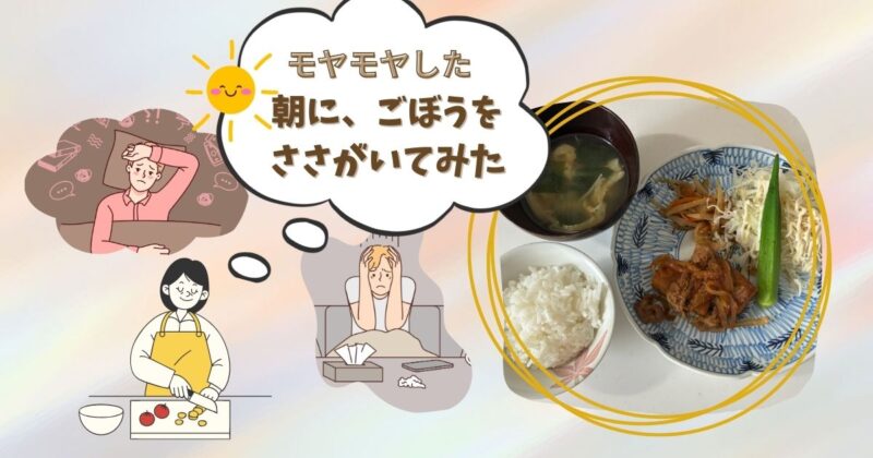 朝ごはんの写真。白いご飯、きんぴらごぼう、厚揚げと豚こまの味噌炒め、キャベツサラダ、味噌汁が並ぶ食卓。画像には「うちの朝ごはん - ごぼうのささがき - 心のモヤモヤ」という文字入り。落ち着いた色合いで、心を整える朝のひとときを表現している。