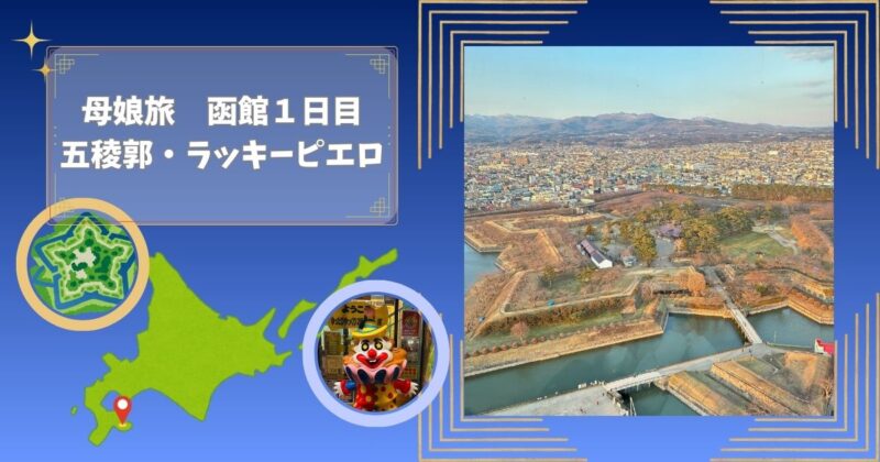 母娘旅・函館1日目のアイキャッチ。五稜郭タワーから見下ろした星形の五稜郭と函館の街並みの写真、五稜郭の星形イラスト、ラッキーピエロのピエロ像、北海道地図に函館を示す赤いピンを配置